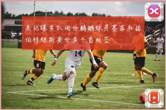 美记曝多队询价鹈鹕球员墨菲和赫伯特琼斯要价多个首轮签