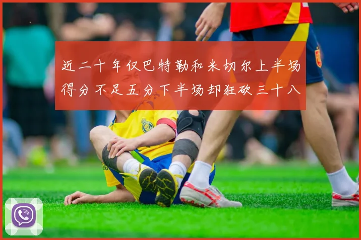 近二十年仅巴特勒和米切尔上半场得分不足五分下半场却狂砍三十八分